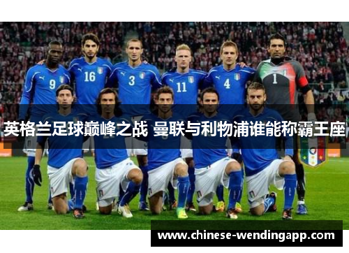 英格兰足球巅峰之战 曼联与利物浦谁能称霸王座